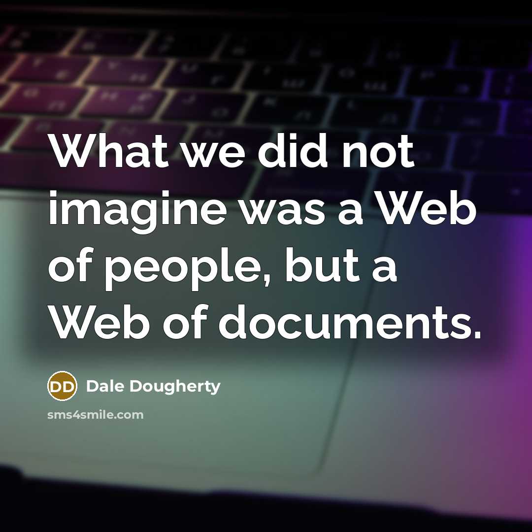 “What we did not imagine was a Web of people, but a Web of documents.” quote by Dale Dougherty