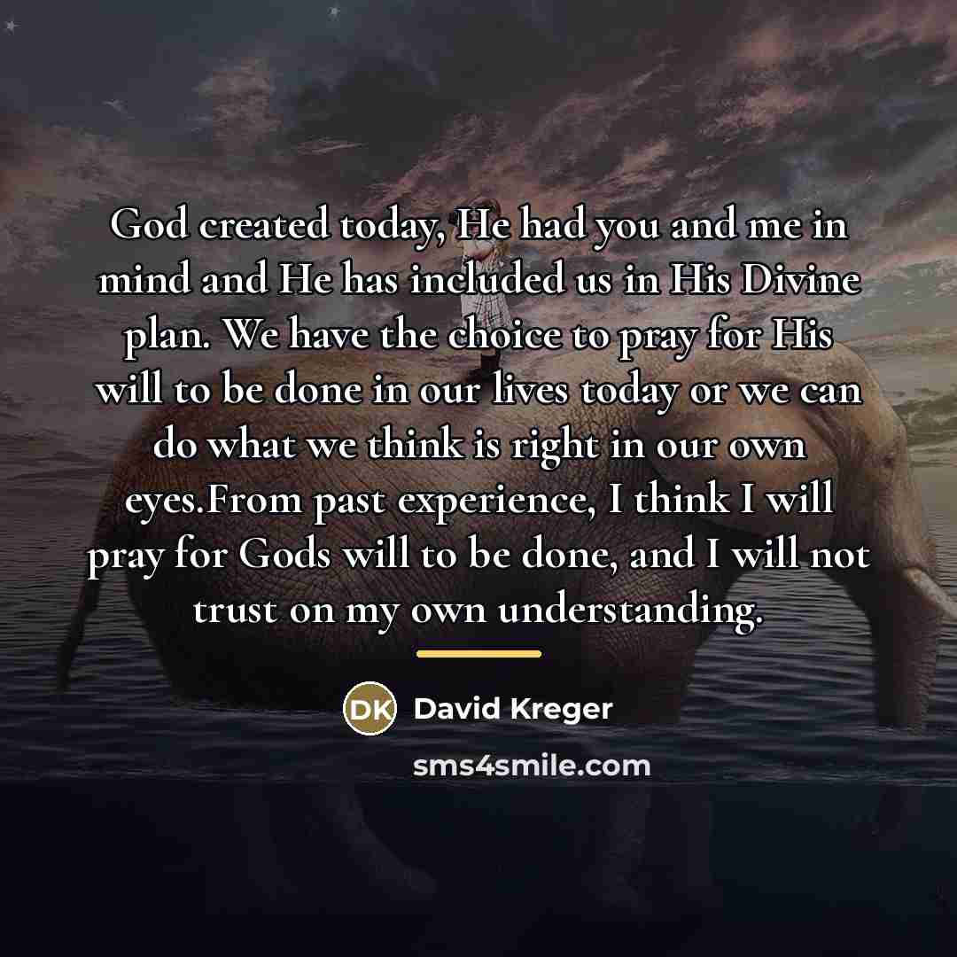 “God created today, He had you and me in mind…” quote by David Kreger