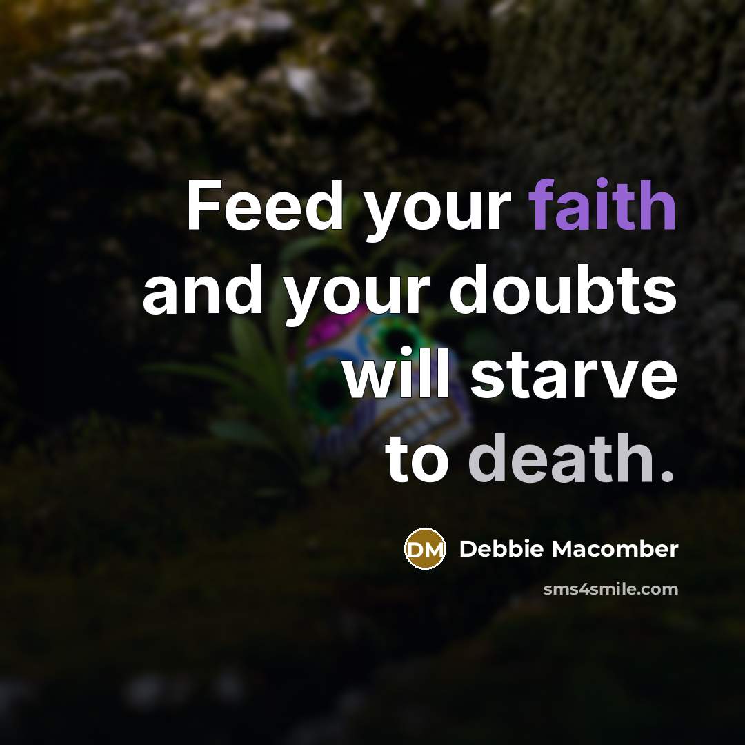 “Feed your faith and your doubts will starve to death.…” quote by Debbie Macomber