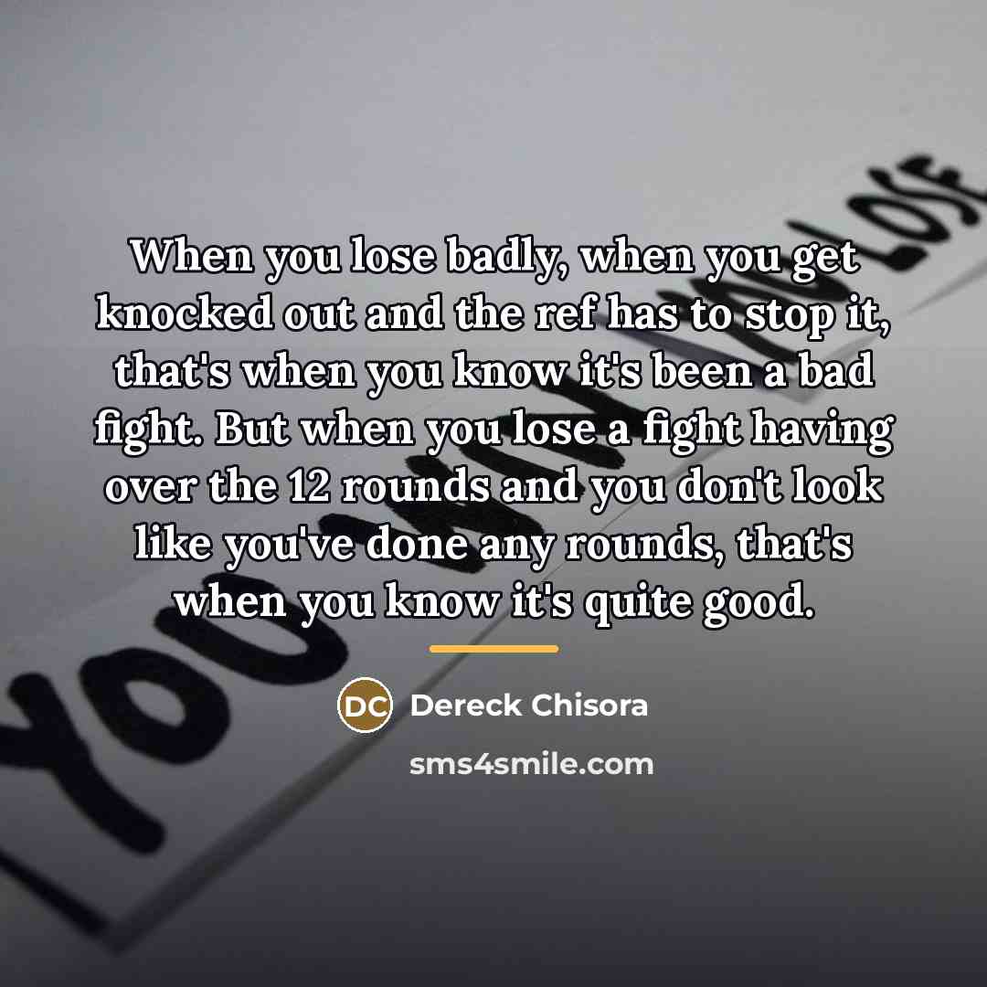 “When you lose badly, when you get knocked out and…” quote by Dereck Chisora