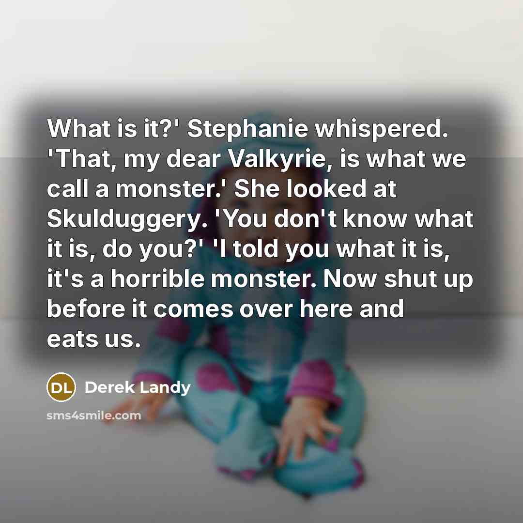 “What is it?' Stephanie whispered. 'That, my dear Valkyrie, is…” quote by Derek Landy
