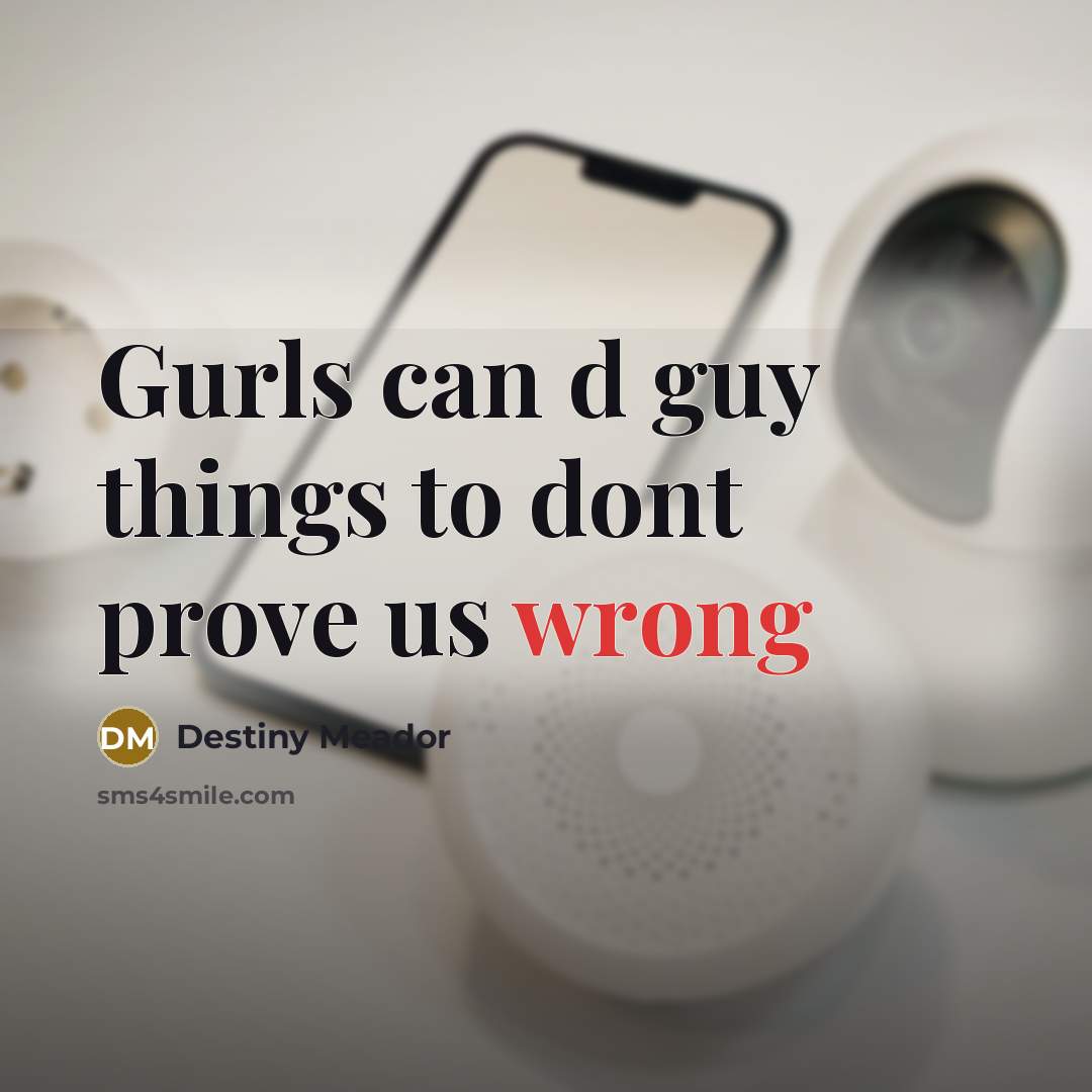“Gurls can d guy things to dont prove us wrong…” quote by Destiny Meador