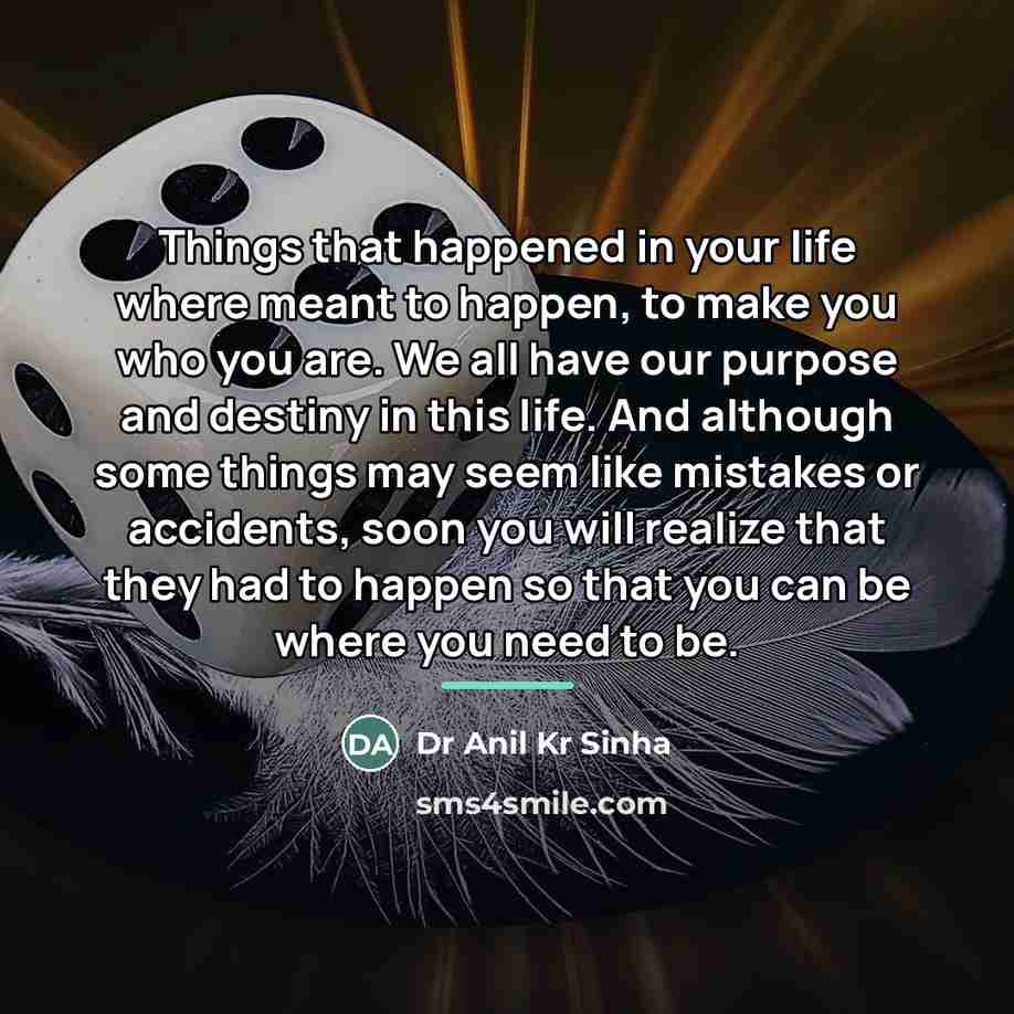 “Things that happened in your life where meant to happen,…” quote by Dr Anil Kr Sinha