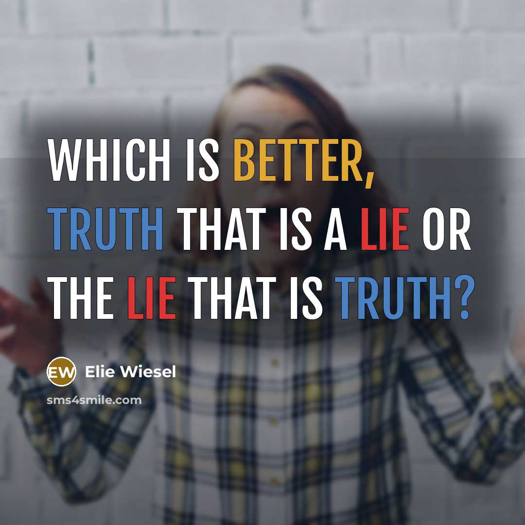 “Which is better, truth that is a lie or the lie that is truth?” quote by Elie Wiesel