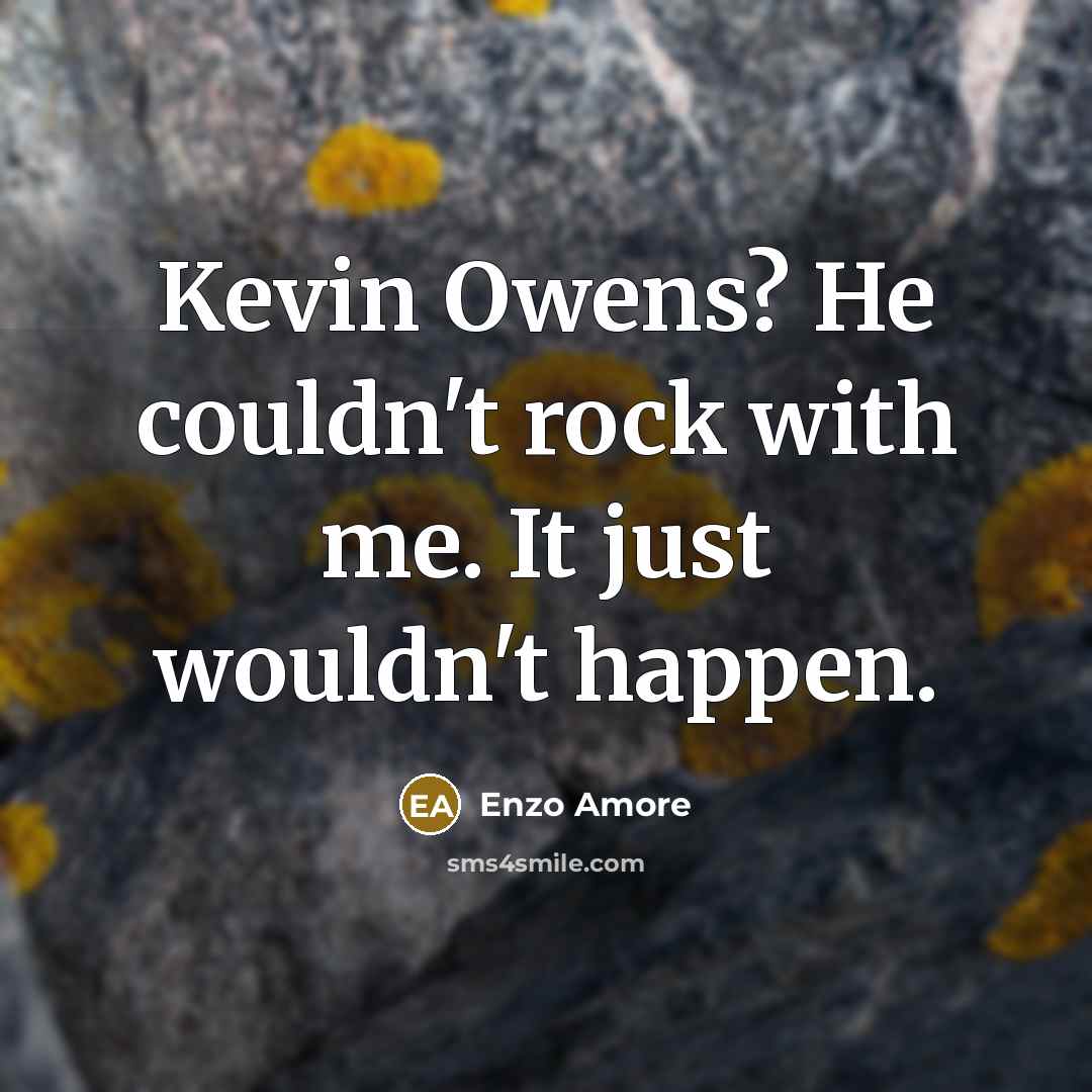 “Kevin Owens? He couldn't rock with me. It just wouldn't…” quote by Enzo Amore