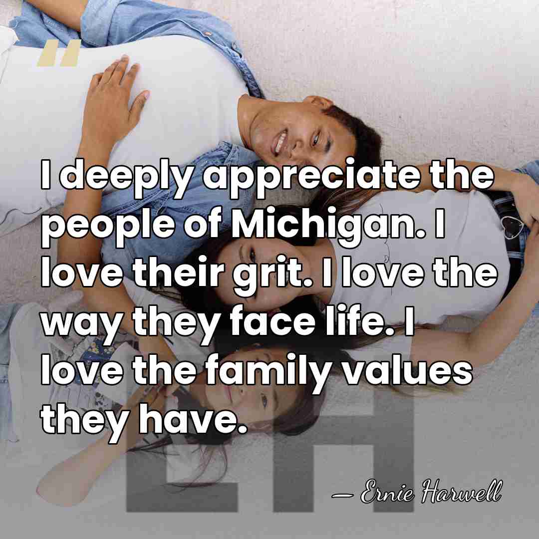 I deeply appreciate the people of Michigan. I love their grit. I&hellip; - Ernie Harwell