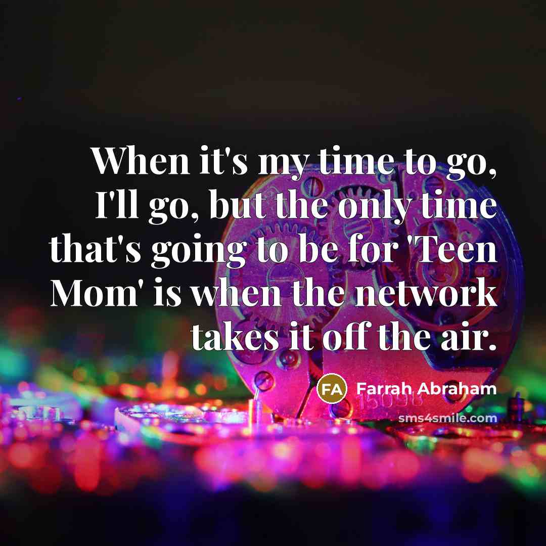 “When it's my time to go, I'll go, but the…” quote by Farrah Abraham