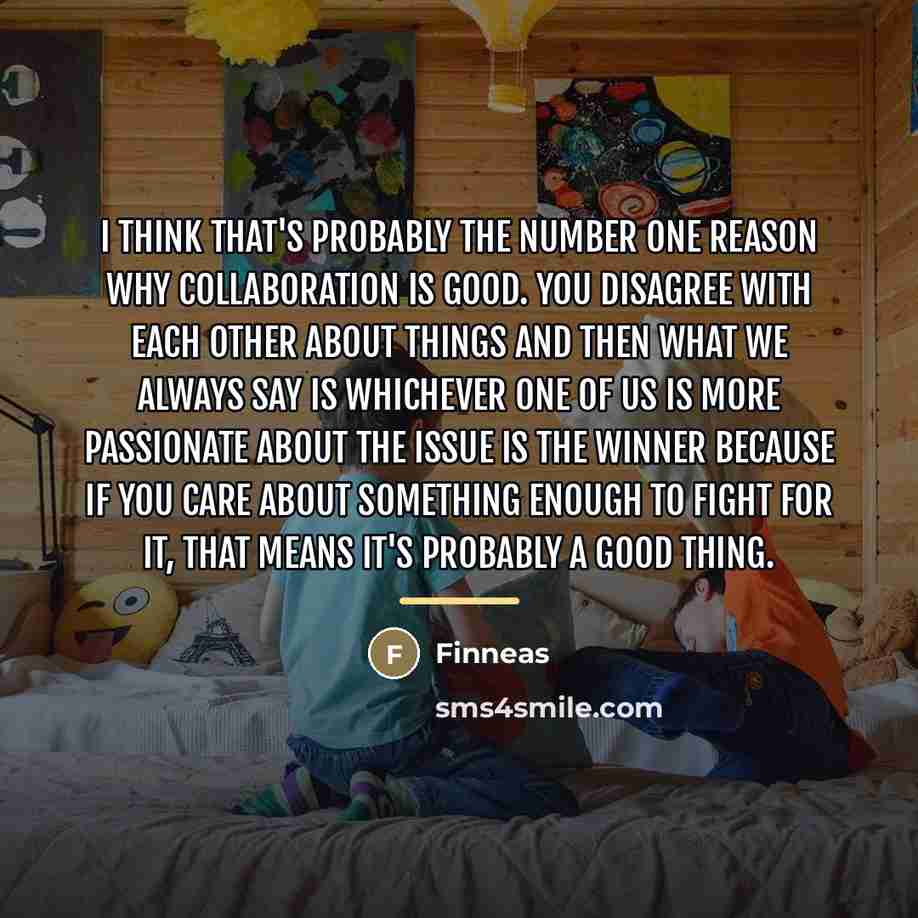 “I think that's probably the number one reason why collaboration…” quote by Finneas