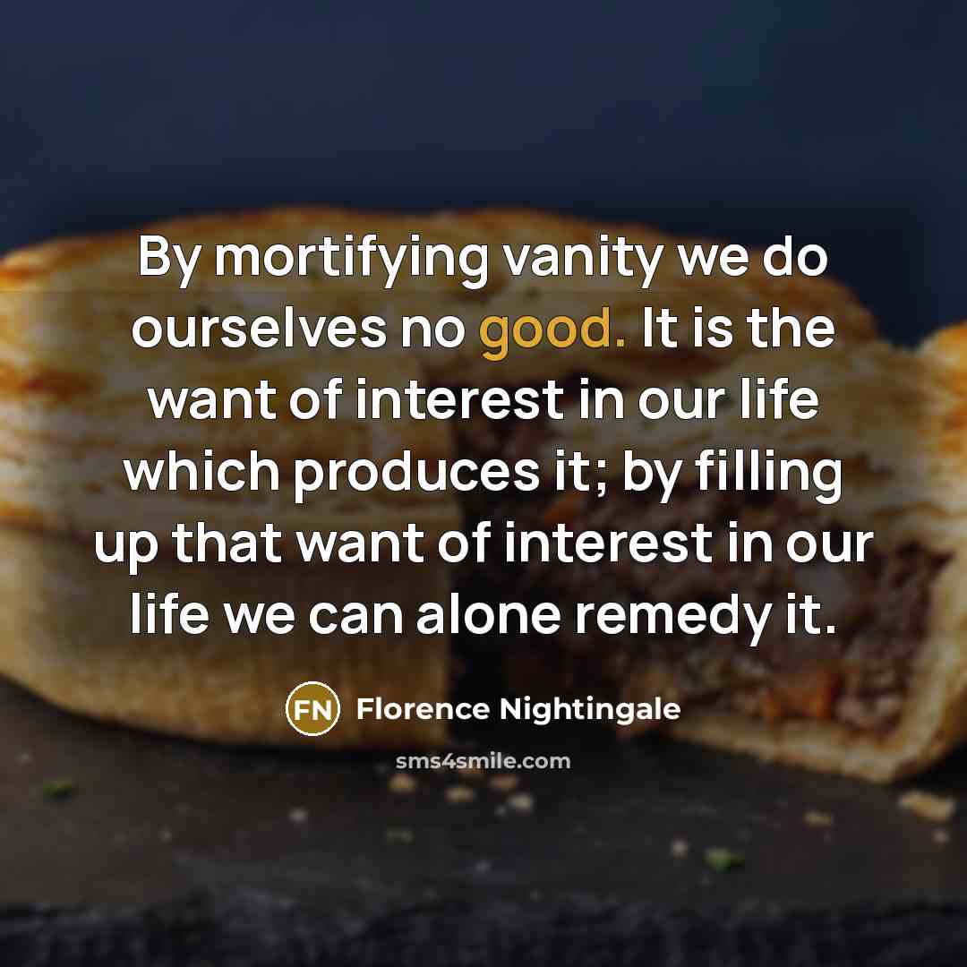 “By mortifying vanity we do ourselves no good. It is…” quote by Florence Nightingale
