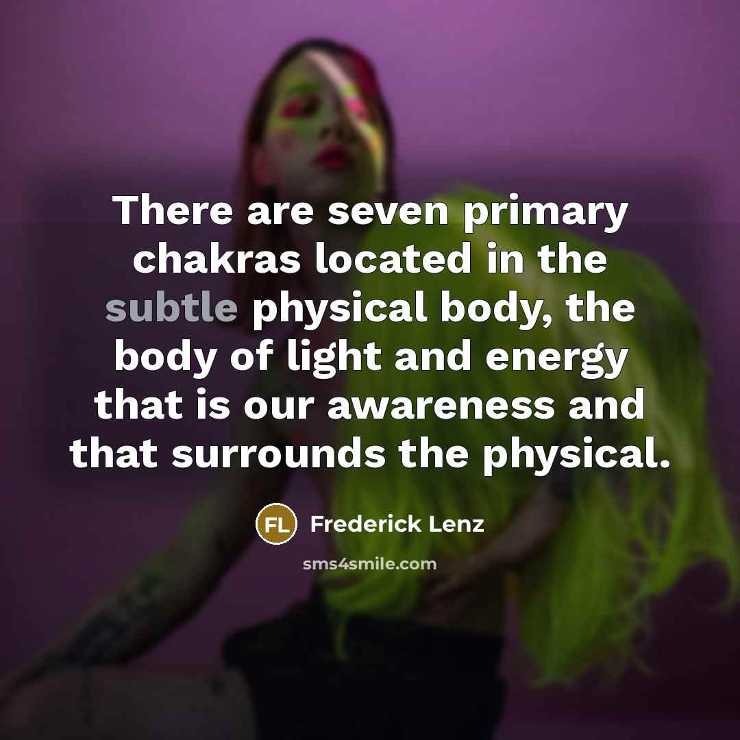 “There are seven primary chakras located in the subtle physical…” quote by Frederick Lenz