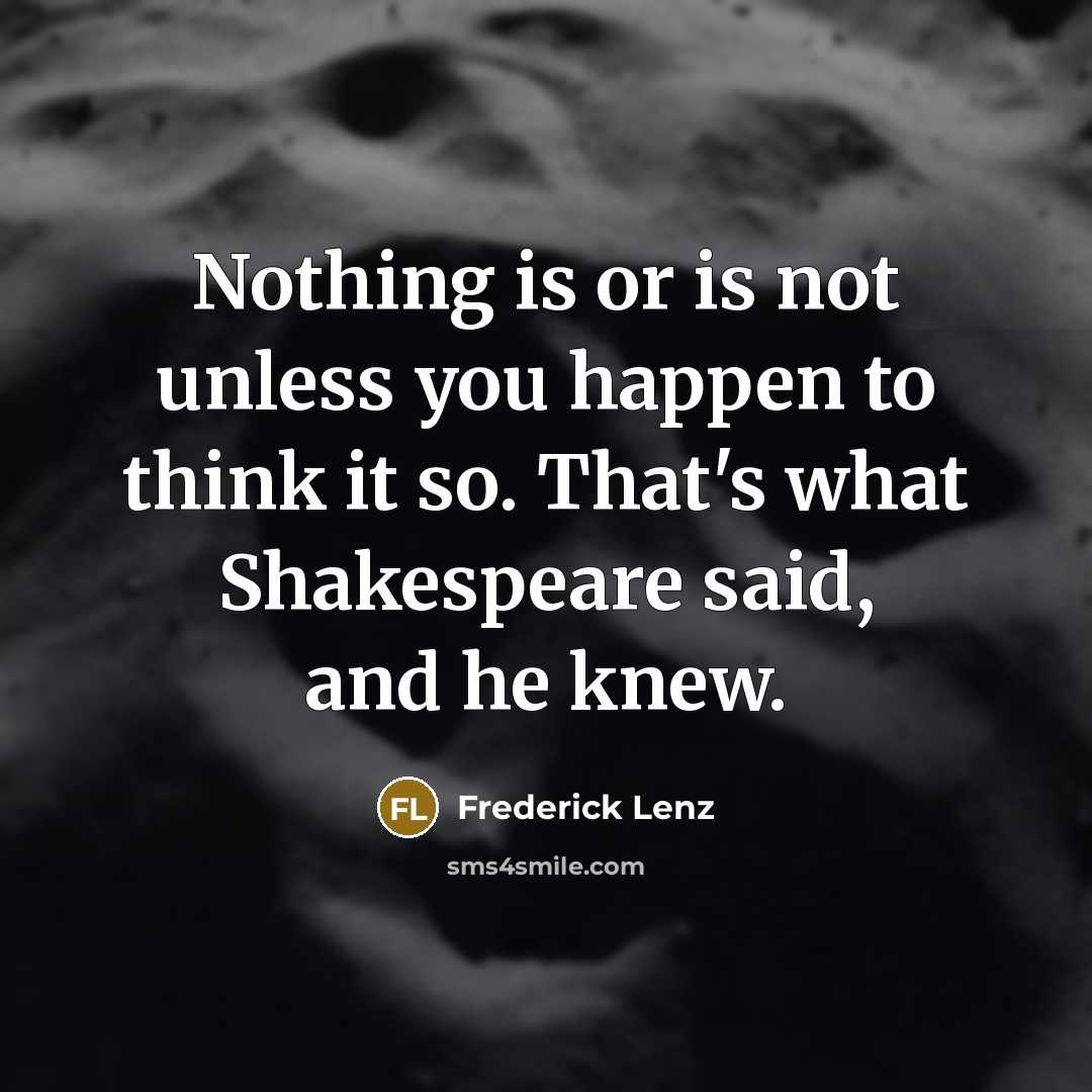 “Nothing is or is not unless you happen to think…” quote by Frederick Lenz