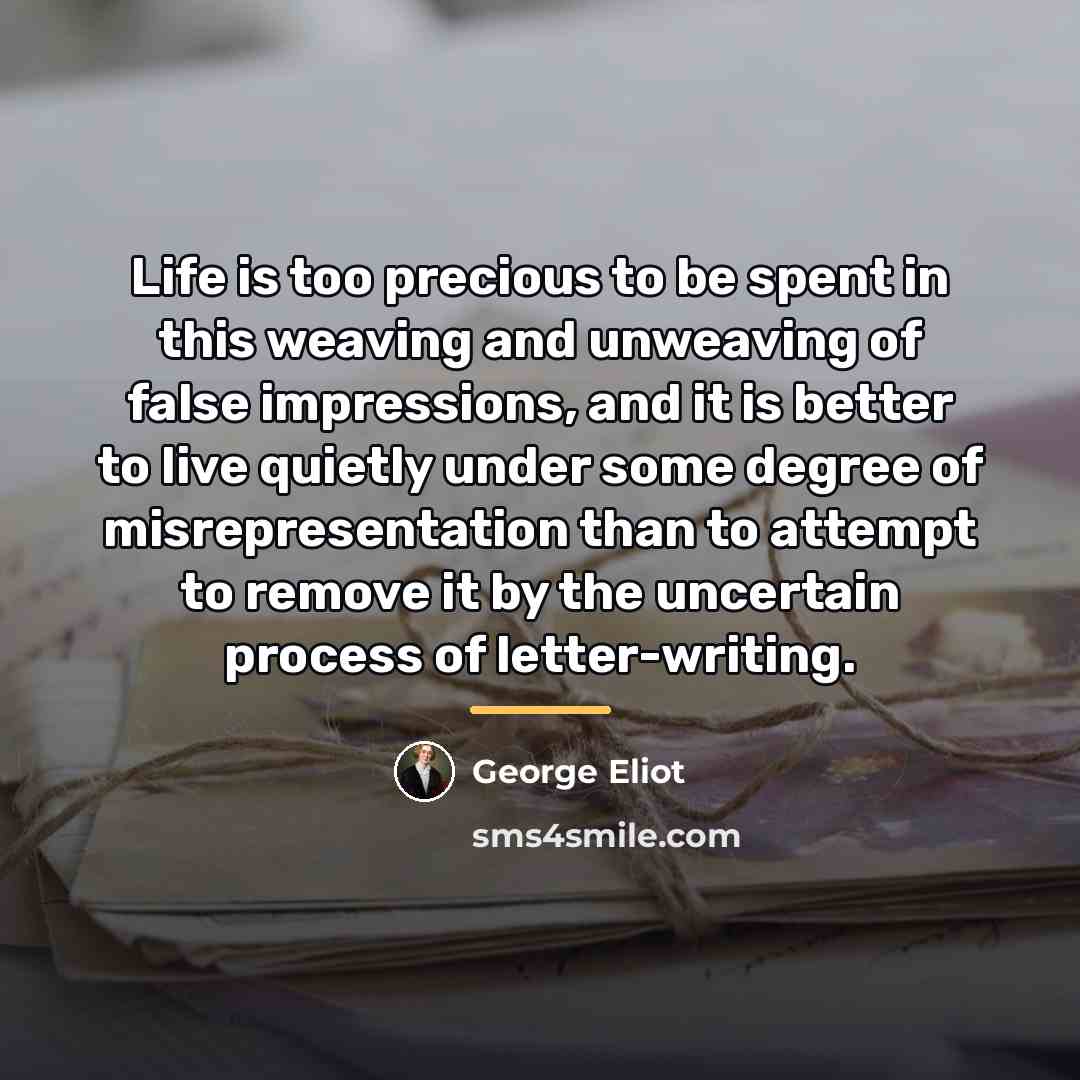 “Life is too precious to be spent in this weaving…” quote by George Eliot