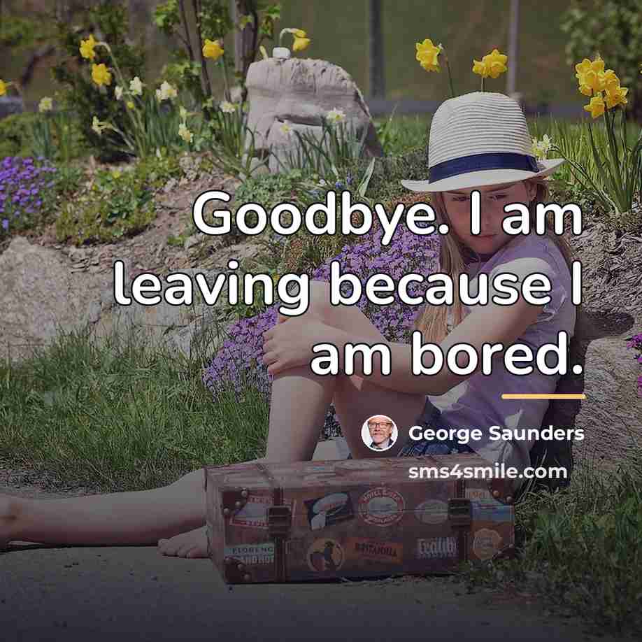“Goodbye. I am leaving because I am bored.…” quote by George Saunders