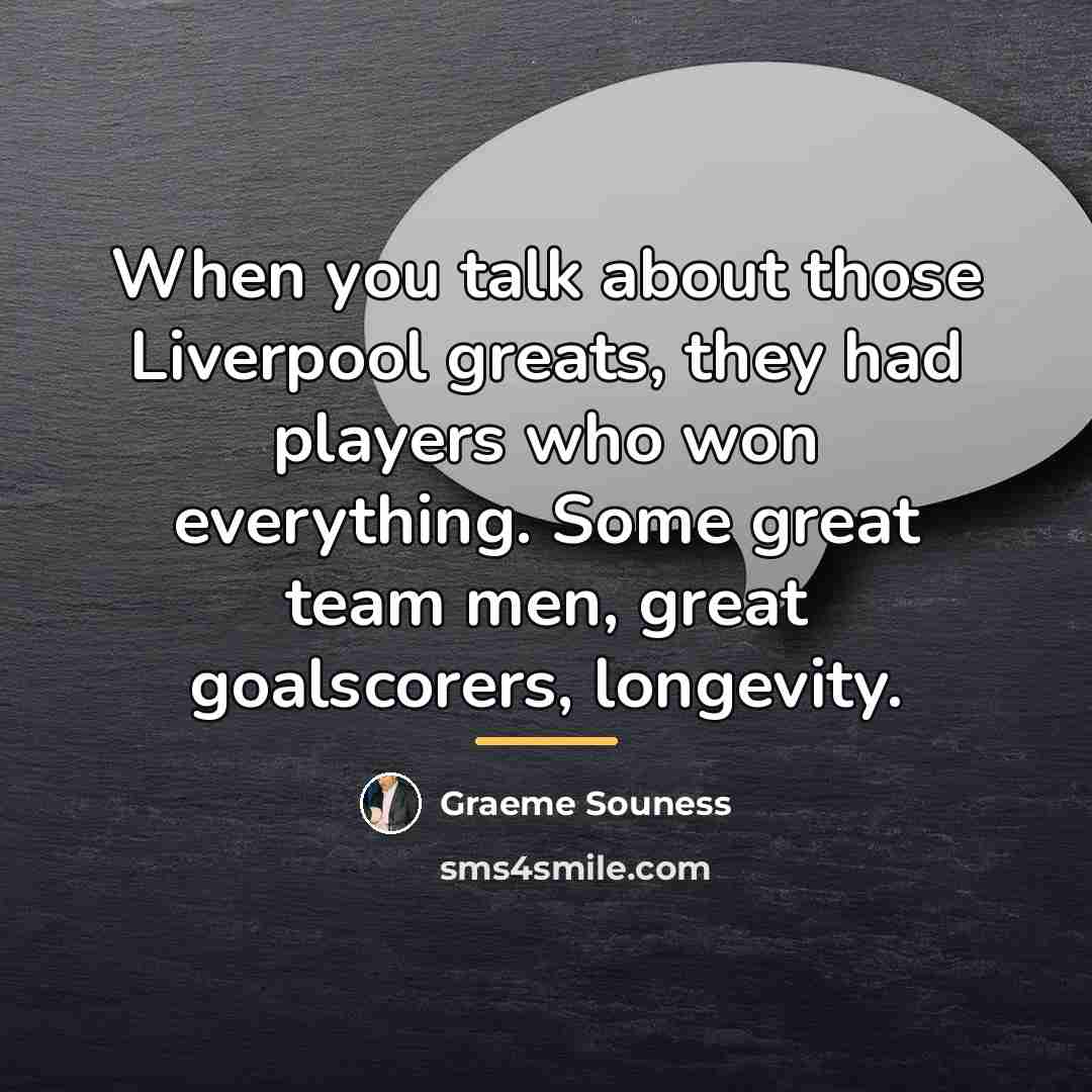 “When you talk about those Liverpool greats, they had players…” quote by Graeme Souness