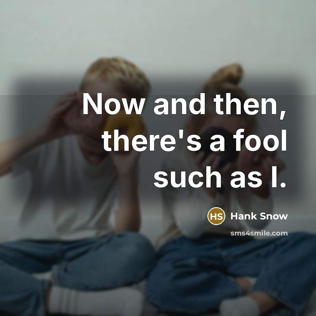 “Now and then, there's a fool such as I.…” quote by Hank Snow
