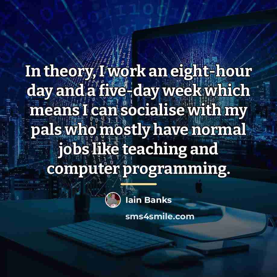 “In theory, I work an eight-hour day and a five-day…” quote by Iain Banks