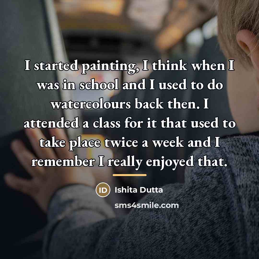 “I started painting, I think when I was in school…” quote by Ishita Dutta