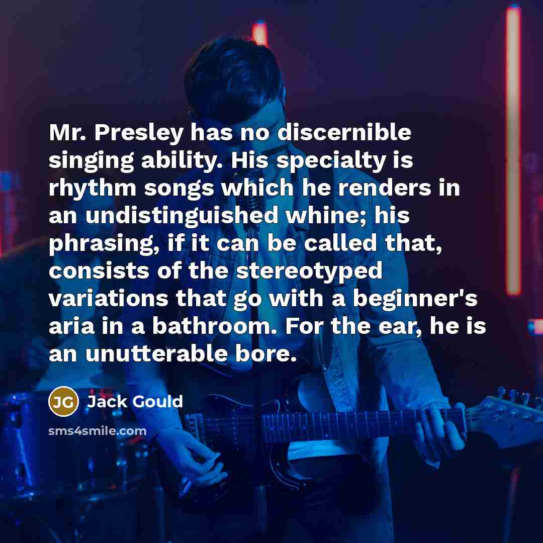 “Mr. Presley has no discernible singing ability. His specialty is…” quote by Jack Gould