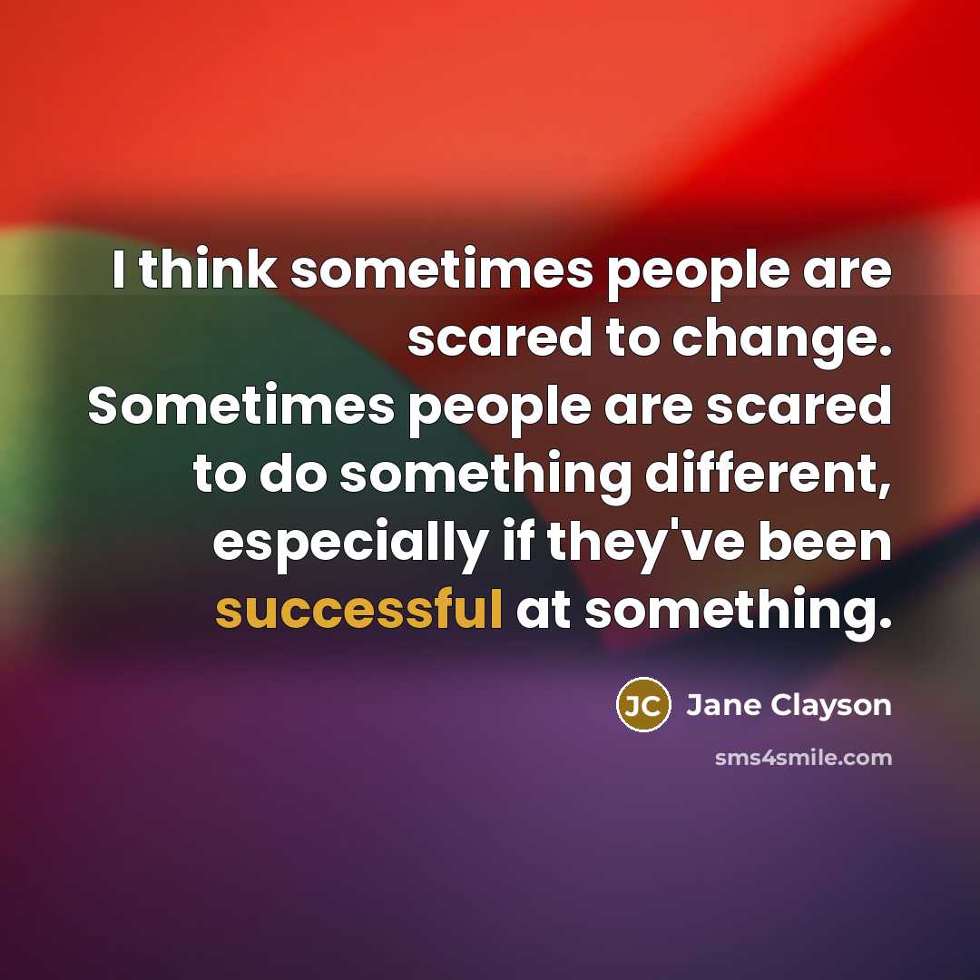 “I think sometimes people are scared to change. Sometimes people…” quote by Jane Clayson