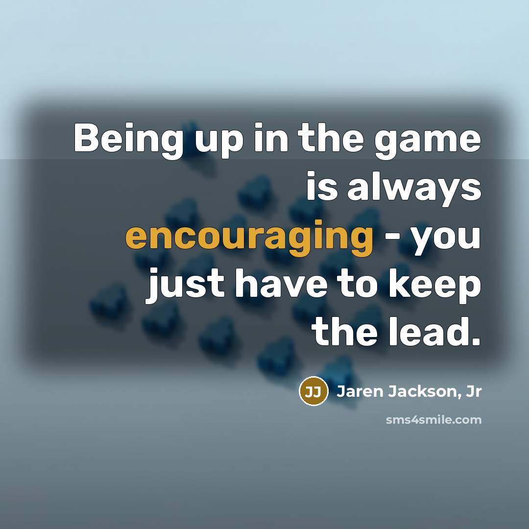 “Being up in the game is always encouraging - you…” quote by Jaren Jackson, Jr