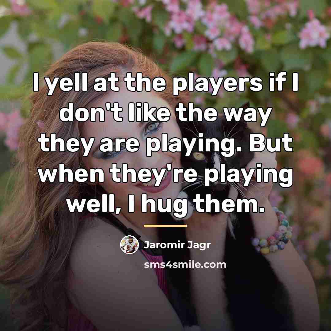 “I yell at the players if I don't like the…” quote by Jaromir Jagr