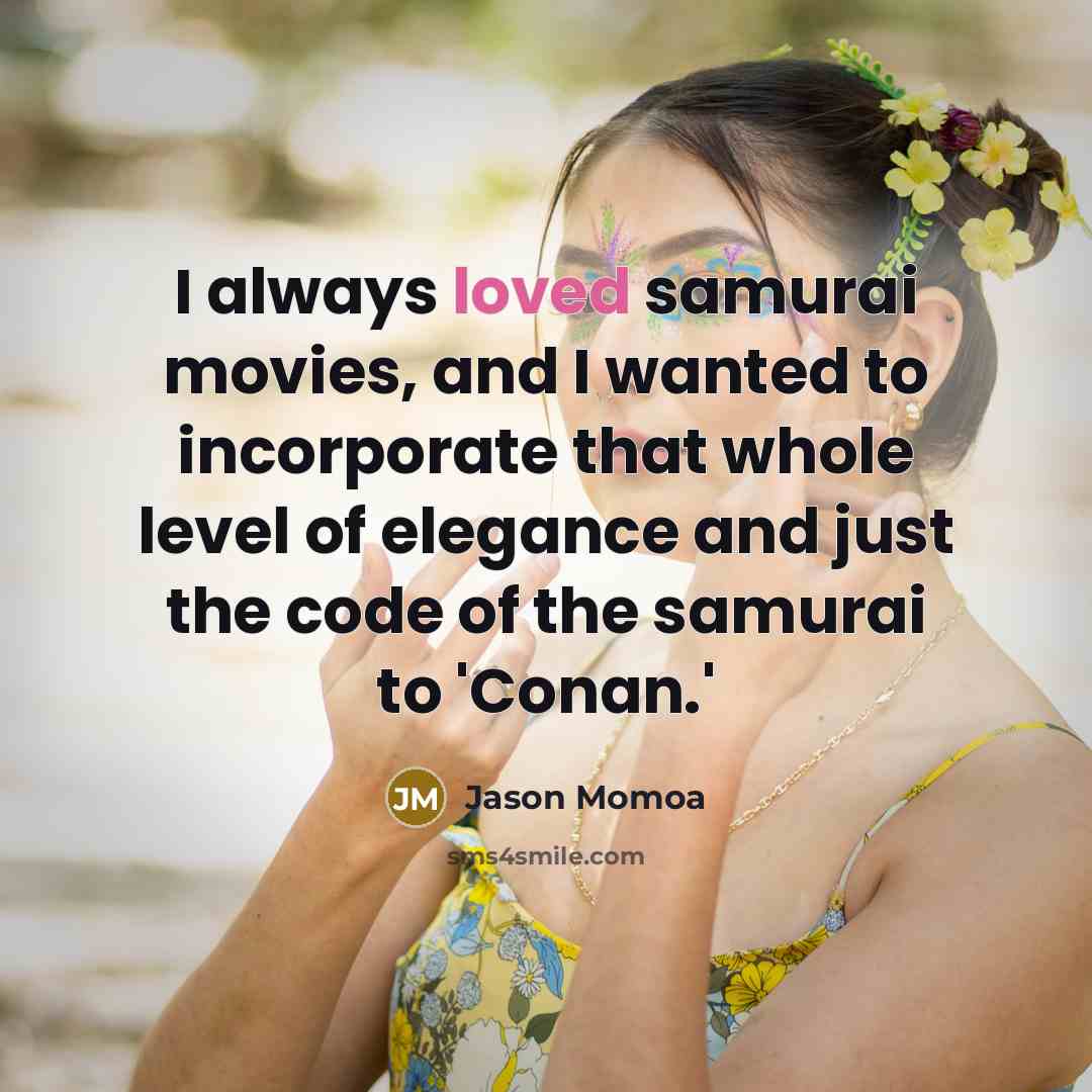 “I always loved samurai movies, and I wanted to incorporate…” quote by Jason Momoa