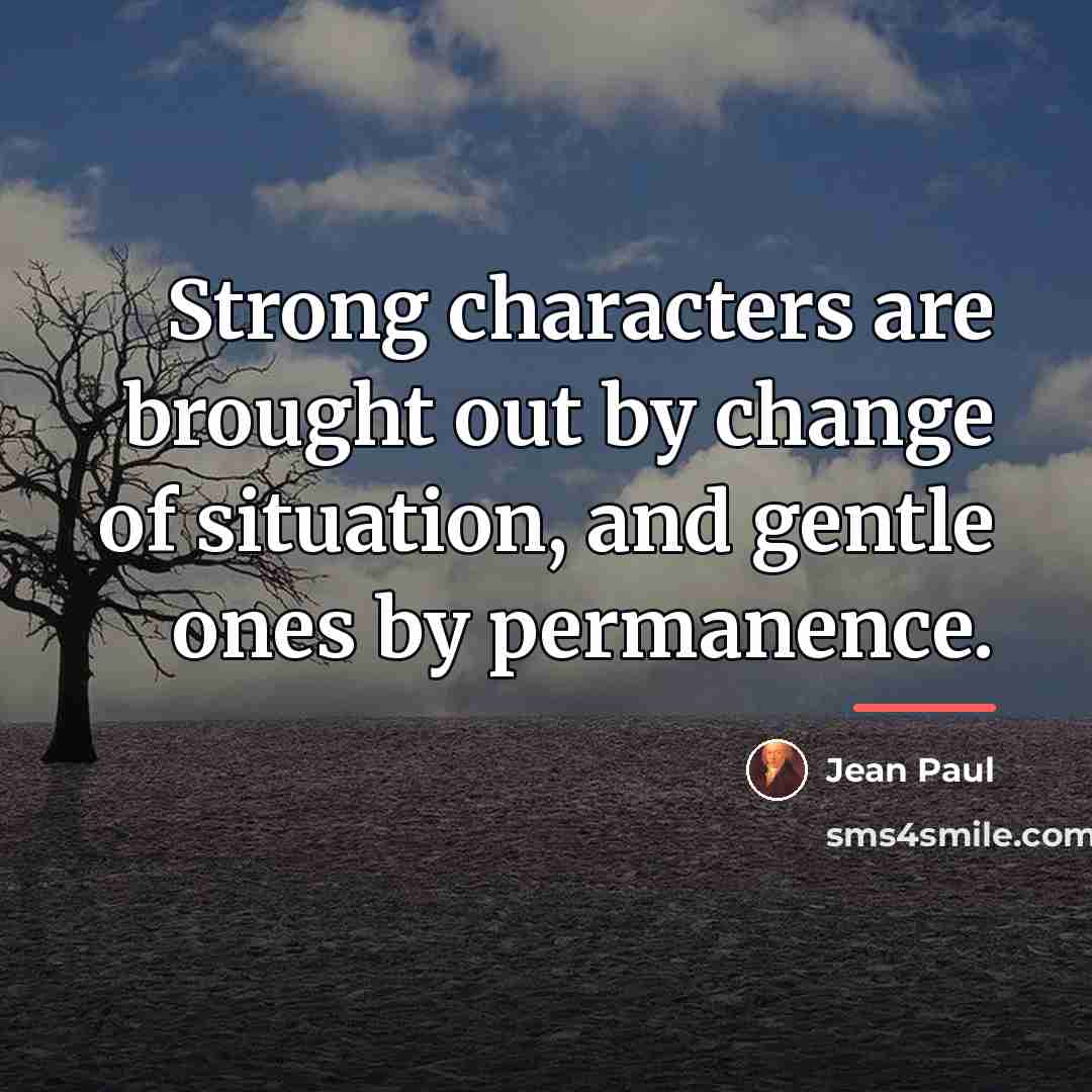 “Strong characters are brought out by change of situation, and…” quote by Jean Paul