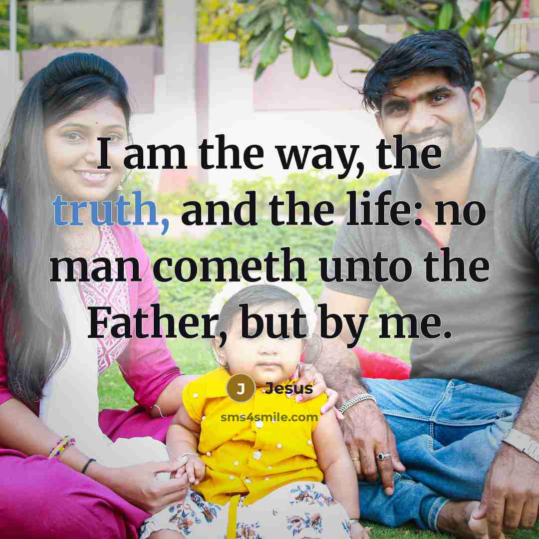 “I am the way, the truth, and the life: no man cometh unto the Father, but by me.” quote by Jesus