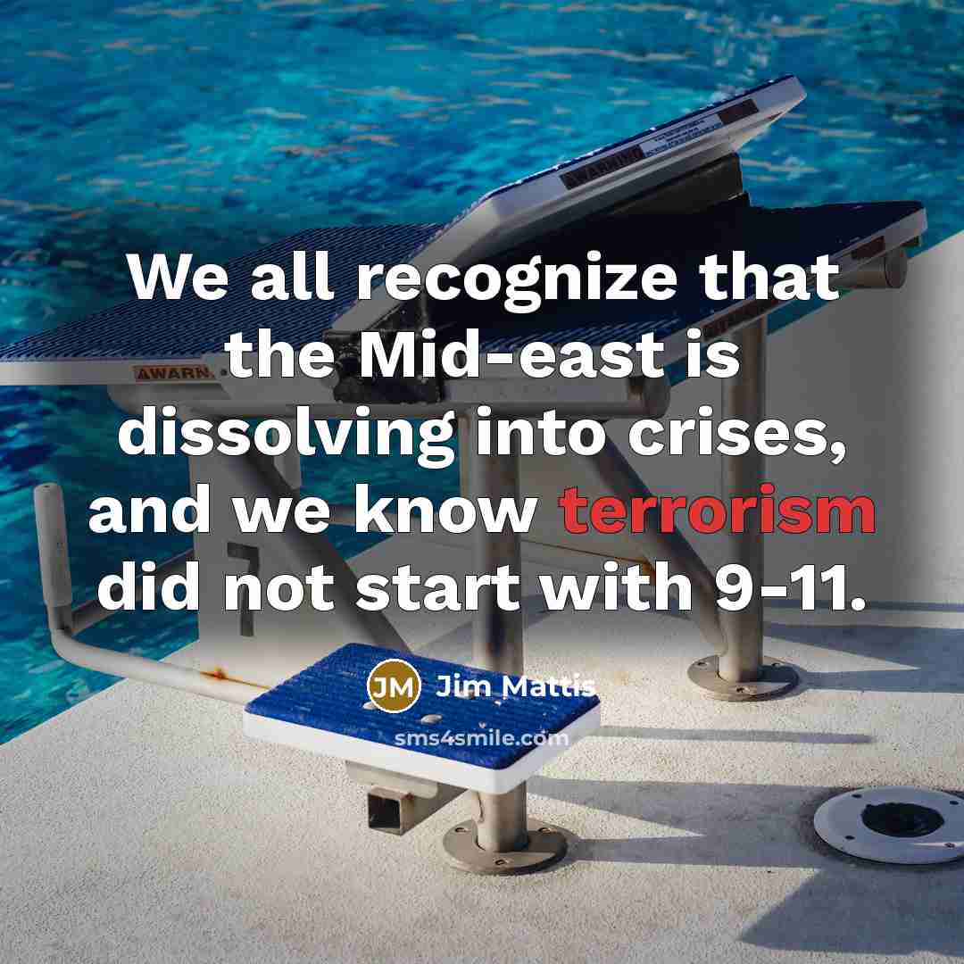 “We all recognize that the Mid-east is dissolving into crises,…” quote by Jim Mattis