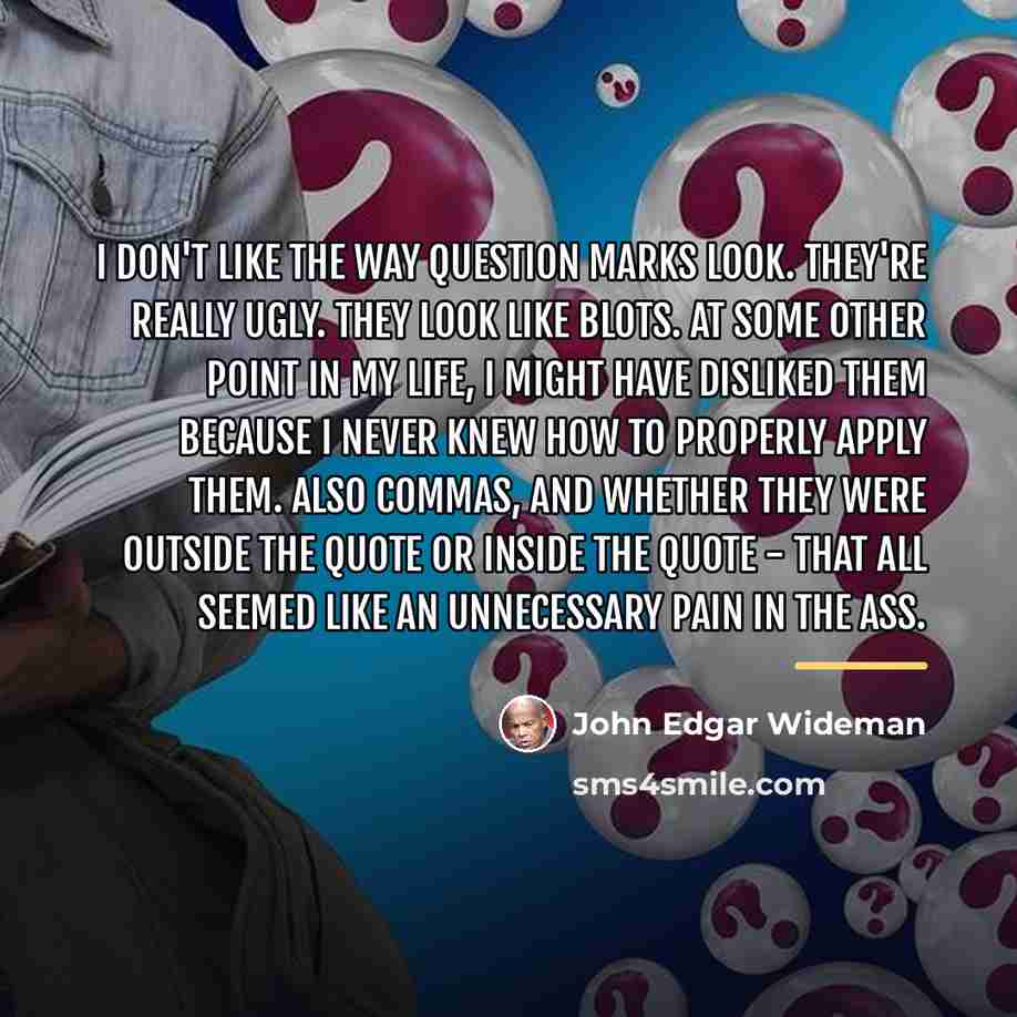 “I don't like the way question marks look. They're really…” quote by John Edgar Wideman