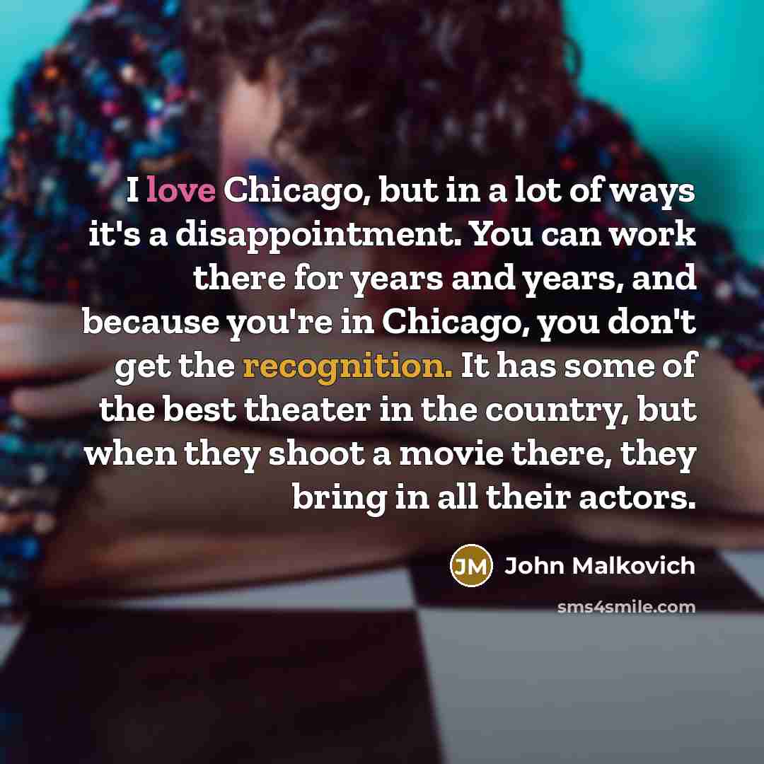 “I love Chicago, but in a lot of ways it's…” quote by John Malkovich