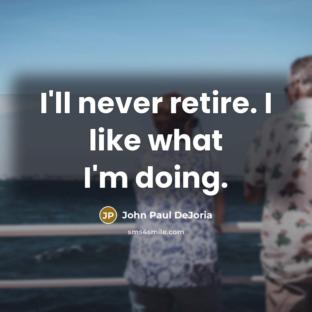 “I'll never retire. I like what I'm doing.…” quote by John Paul DeJoria