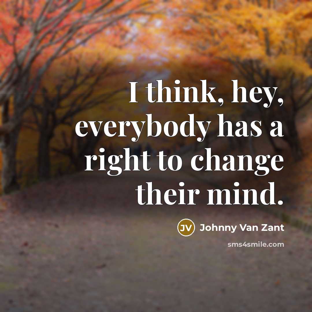 “I think, hey, everybody has a right to change their…” quote by Johnny Van Zant