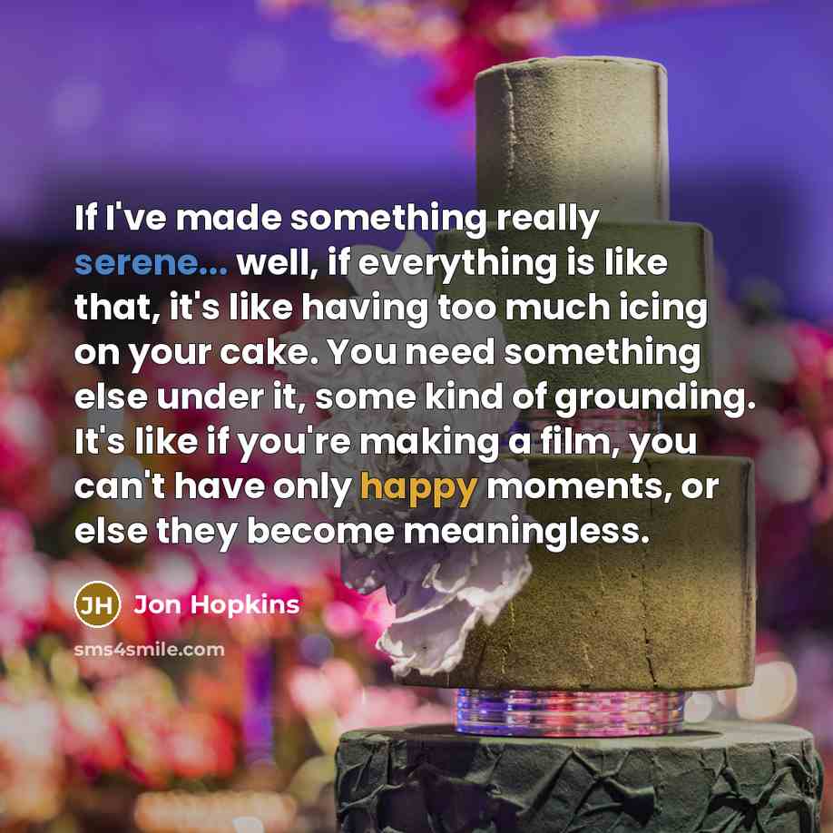 “If I've made something really serene... well, if everything is…” quote by Jon Hopkins