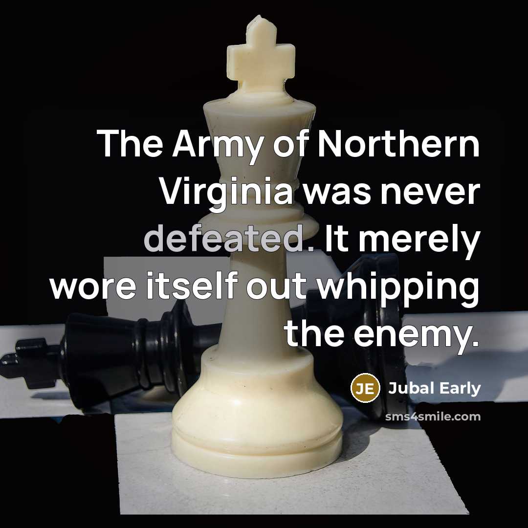 “The Army of Northern Virginia was never defeated. It merely…” quote by Jubal Early