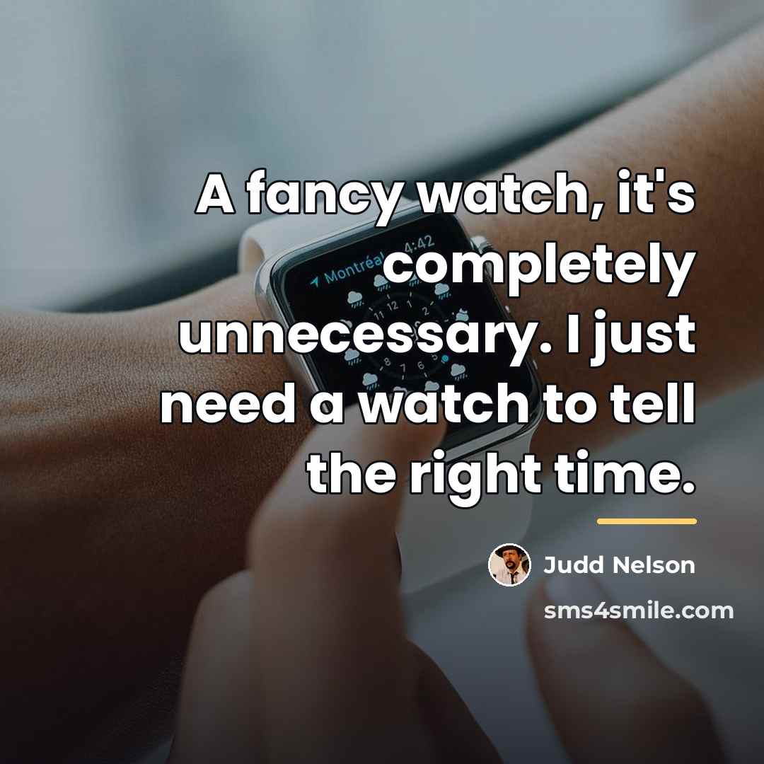 “A fancy watch, it's completely unnecessary. I just need a…” quote by Judd Nelson