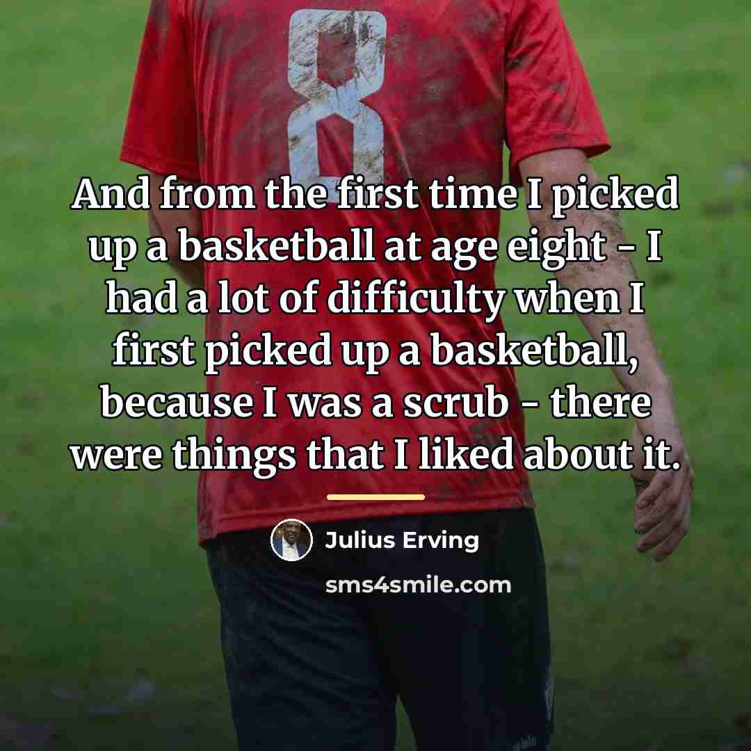 “And from the first time I picked up a basketball…” quote by Julius Erving