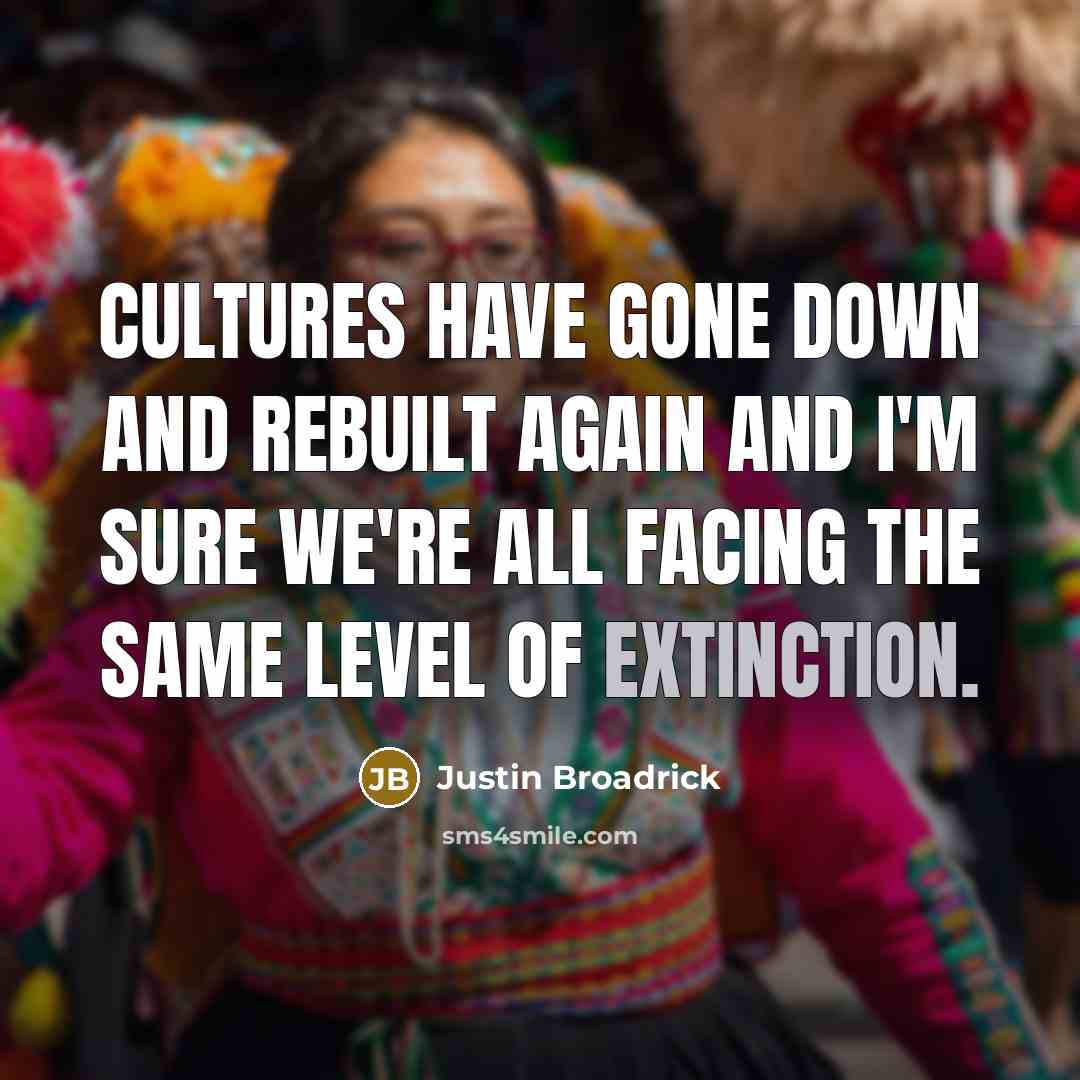 “Cultures have gone down and rebuilt again and I'm sure…” quote by Justin Broadrick