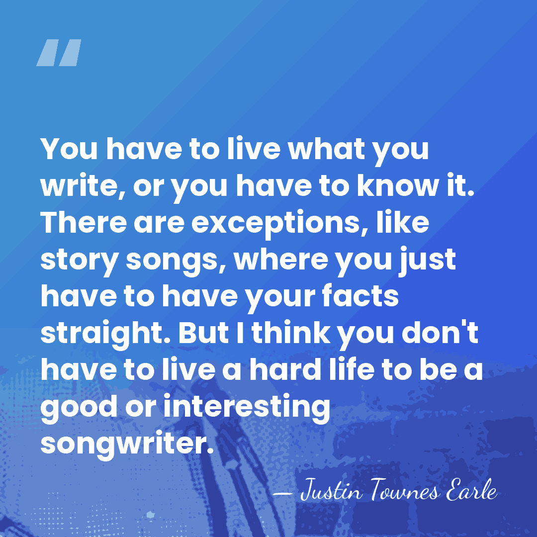 You have to live what you write, or you have to know&hellip; - Justin Townes Earle