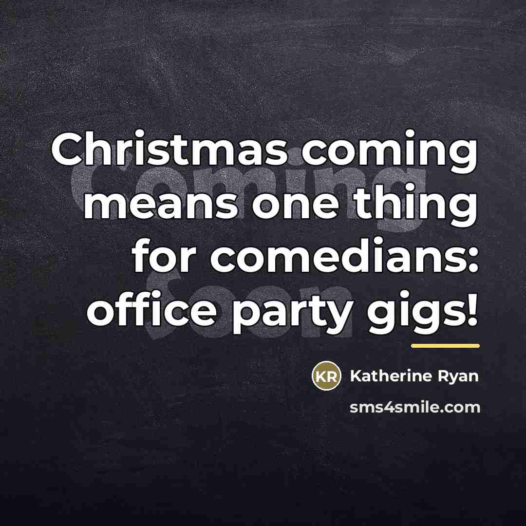“Christmas coming means one thing for comedians: office party gigs!…” quote by Katherine Ryan