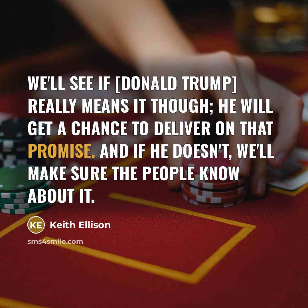 “We'll see if [Donald Trump] really means it though; he…” quote by Keith Ellison