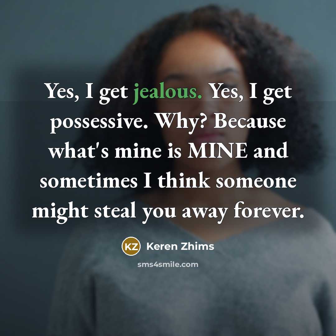 “Yes, I get jealous. Yes, I get possessive. Why? Because…” quote by Keren Zhims
