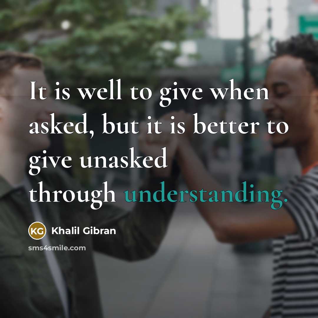 “It is well to give when asked, but it is…” quote by Khalil Gibran