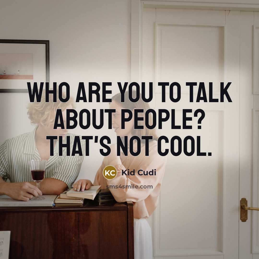 “Who are you to talk about people? That's not cool.” quote by Kid Cudi