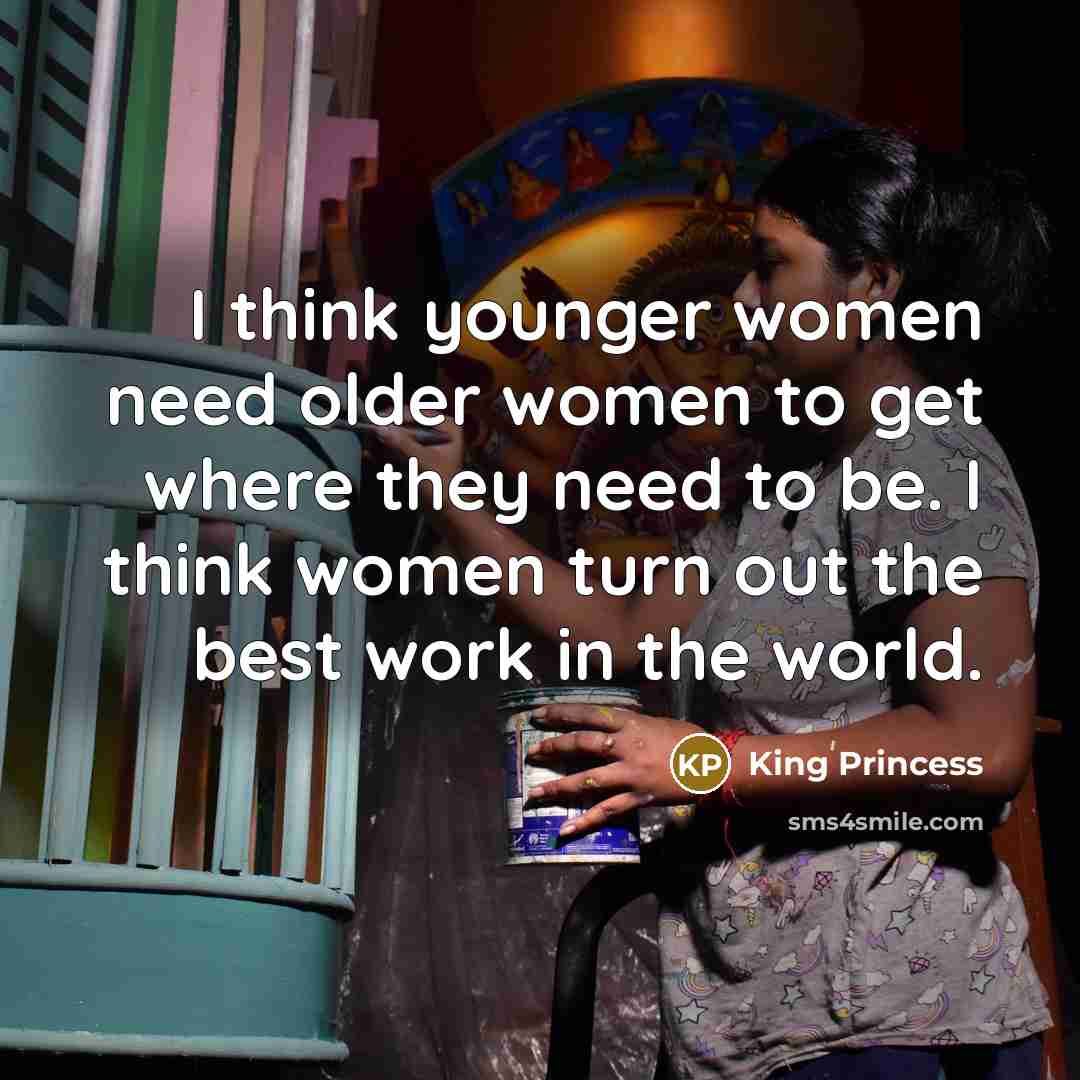 “I think younger women need older women to get where…” quote by King Princess