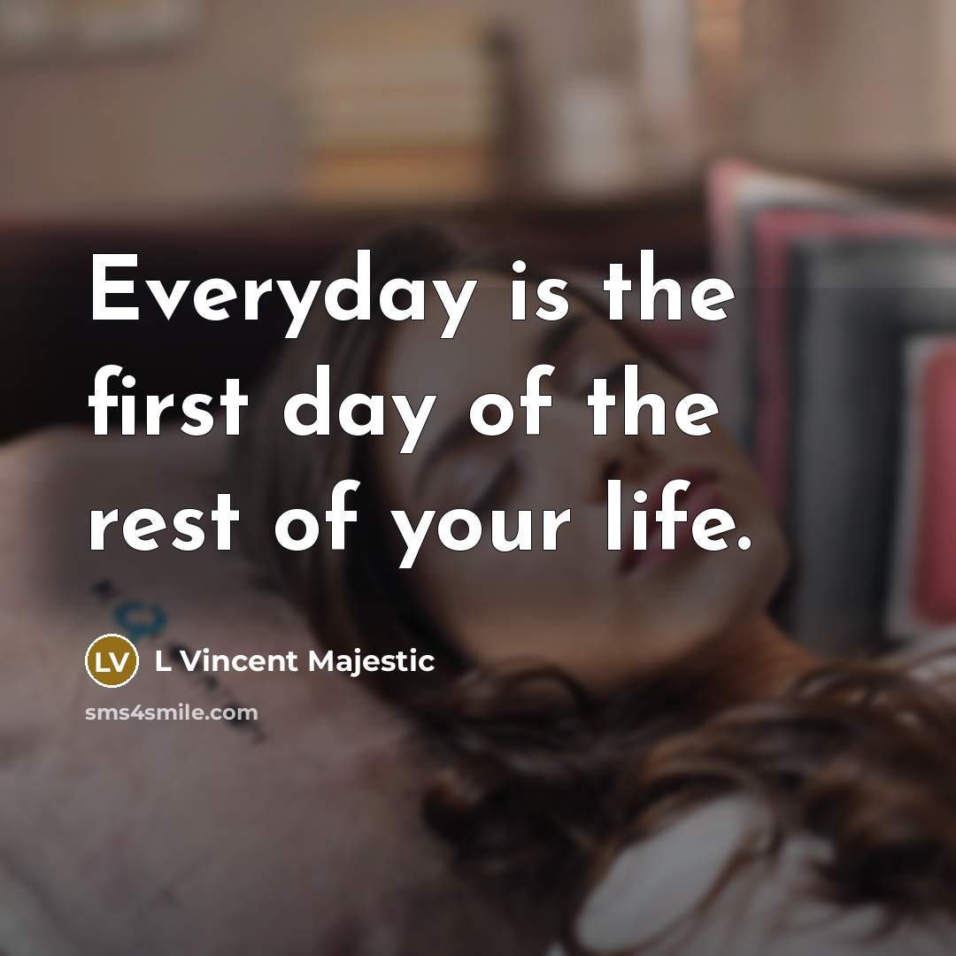 “Everyday is the first day of the rest of your…” quote by L Vincent Majestic
