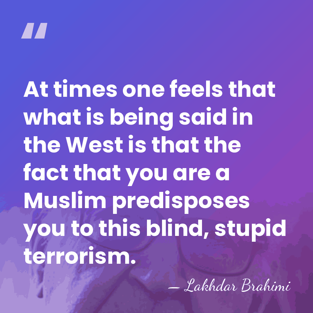 At times one feels that what is being said in the West&hellip; - Lakhdar Brahimi