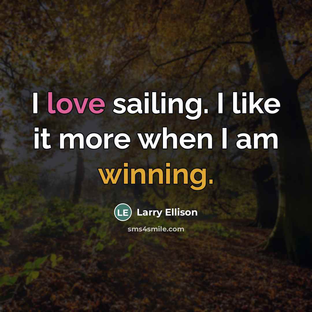 “I love sailing. I like it more when I am…” quote by Larry Ellison
