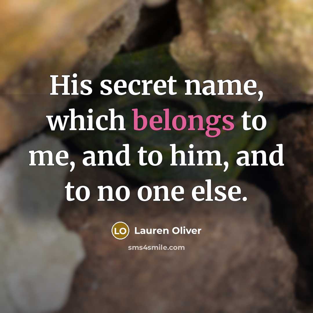 “His secret name, which belongs to me, and to him, and to no one else.” quote by Lauren Oliver
