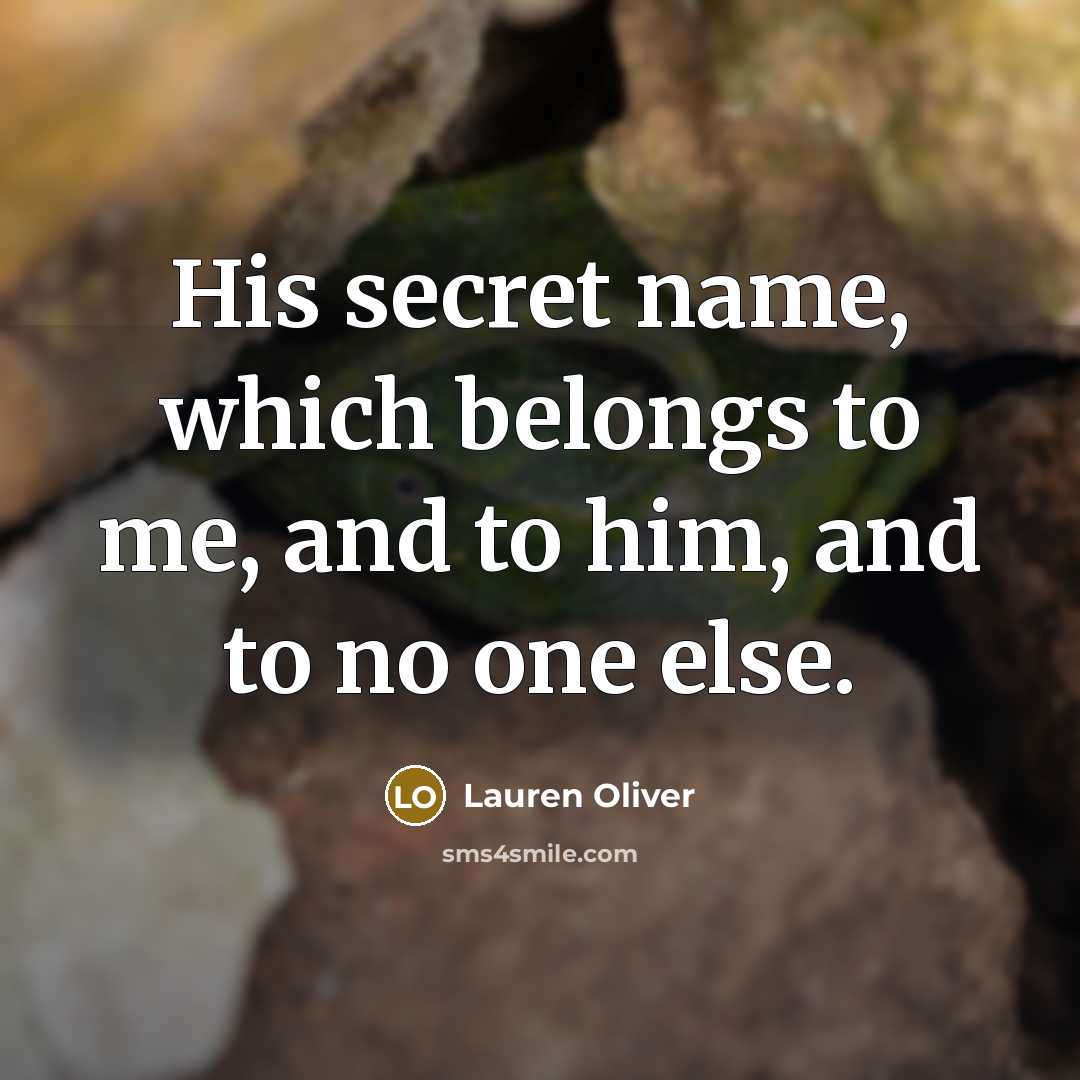 “His secret name, which belongs to me, and to him,…” quote by Lauren Oliver